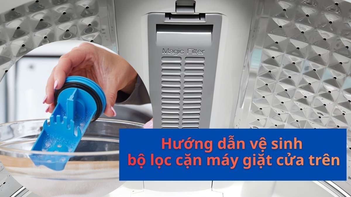 Cách vệ sinh bộ lọc cặn máy giặt cửa trên đơn giản tại nhà